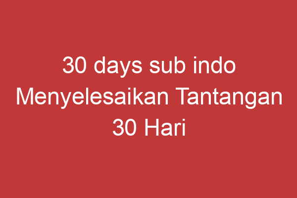 30 Days Sub Indo Menyelesaikan Tantangan 30 Hari Dengan Bahasa Indonesia