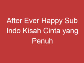 After Ever Happy Sub Indo Kisah Cinta Yang Penuh Emosi