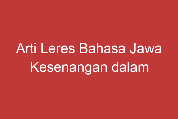 Arti Leres Bahasa Jawa Kesenangan Dalam Kesederhanaan