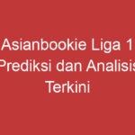 Asianbookie Liga 1 Prediksi Dan Analisis Terkini