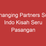 Changing Partners Sub Indo Kisah Seru Pasangan Yang Menukar Pasangan Dalam Bahasa Indonesia