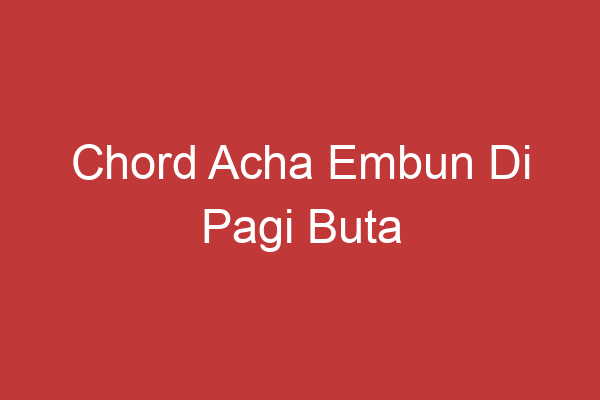 Chord Acha Embun Di Pagi Buta