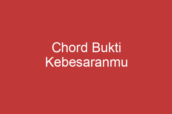 Chord Bukti Kebesaranmu