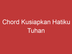 Chord Kusiapkan Hatiku Tuhan