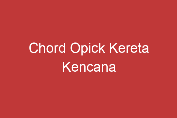 Chord Opick Kereta Kencana