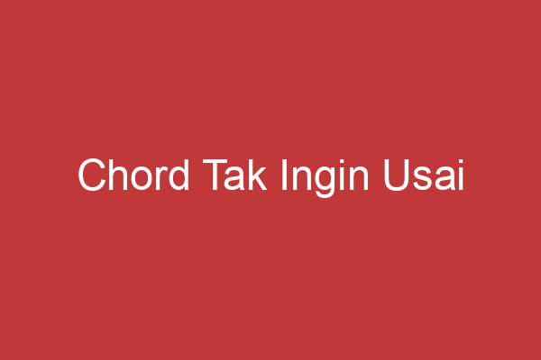 Chord Tak Ingin Usai