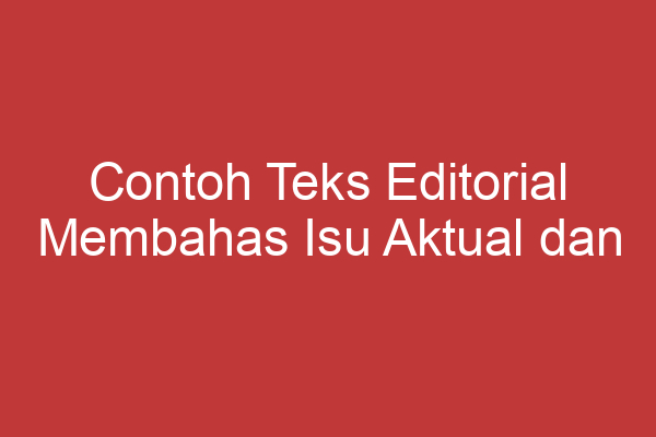 Contoh Teks Editorial Membahas Isu Aktual Dan Opini Terkini