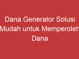 Dana Generator Solusi Mudah Untuk Memperoleh Dana Tambahan