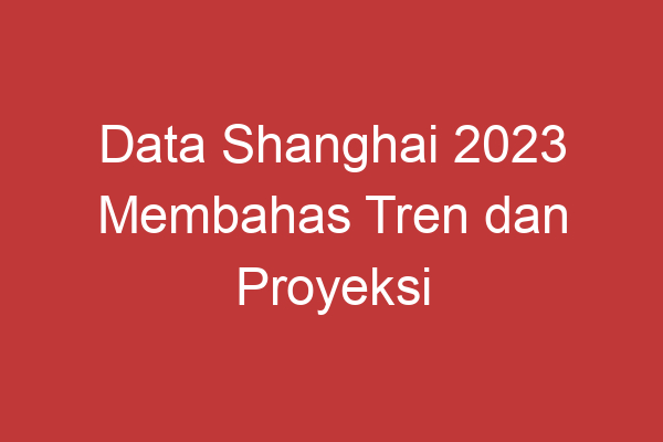 Data Shanghai 2023 Membahas Tren Dan Proyeksi Data Di Kota Shanghai