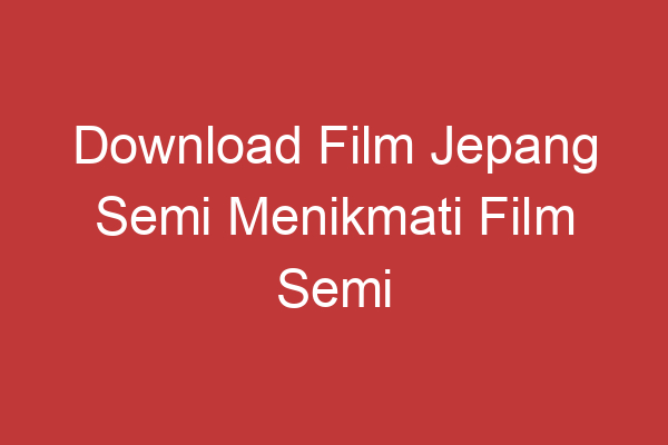 Download Film Jepang Semi Menikmati Film Semi Jepang Tanpa Batas