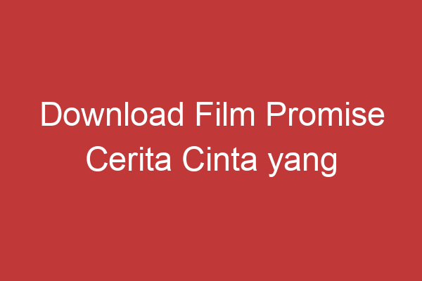 Download Film Promise Cerita Cinta Yang Mengharukan