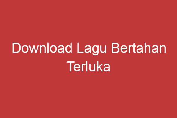 Download Lagu Bertahan Terluka