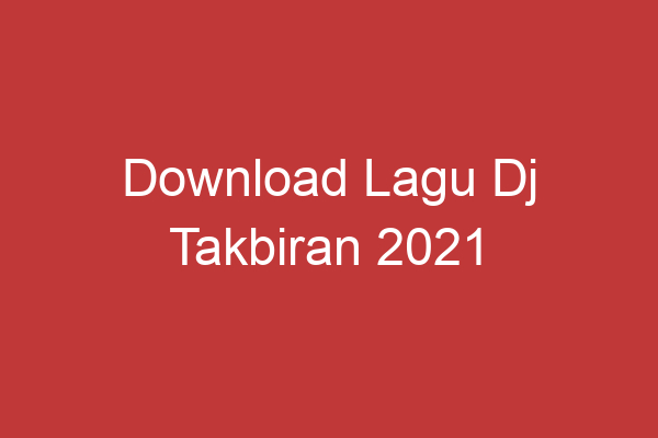 Download Lagu Dj Takbiran 2021