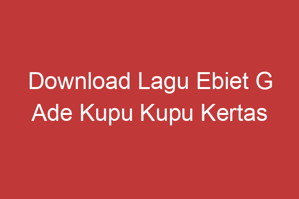 Download Lagu Ebiet G Ade Kupu Kupu Kertas