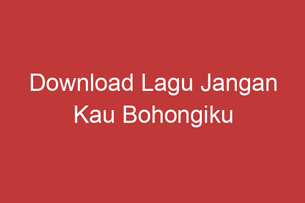 Download Lagu Jangan Kau Bohongiku