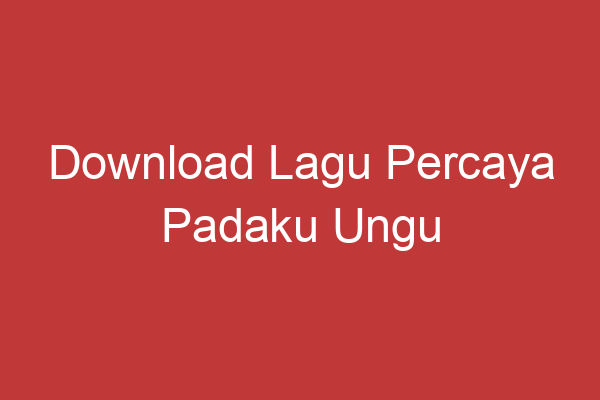 Download Lagu Percaya Padaku Ungu