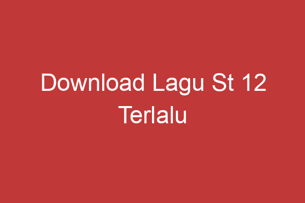 Download Lagu St 12 Terlalu