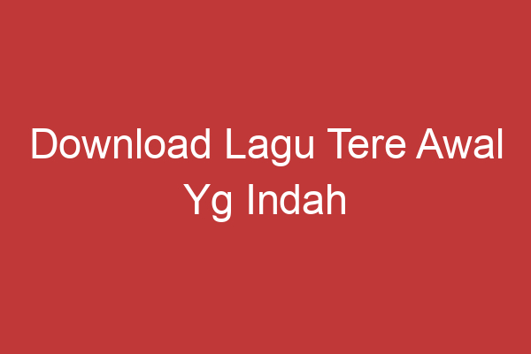 Download Lagu Tere Awal Yg Indah