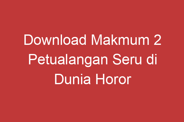 Download Makmum 2 Petualangan Seru Di Dunia Horor