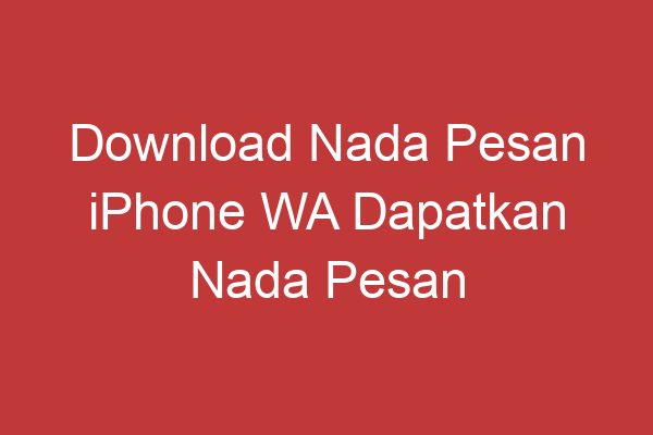 Download Nada Pesan Iphone Wa Dapatkan Nada Pesan Iphone Wa Secara Gratis!