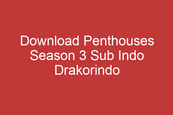 Download Penthouses Season 3 Sub Indo Drakorindo Langsung Unduh Episode Terbaru!