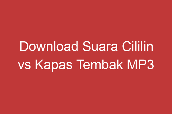 Download Suara Cililin Vs Kapas Tembak Mp3 Perbandingan Kualitas Dan Ketersediaan