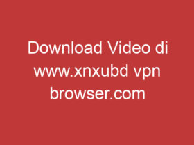 Download Video Di Www.xnxubd Vpn Browser.com Panduan Lengkap