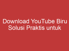 Download Youtube Biru Solusi Praktis Untuk Memecahkan Masalah Tidak Dapat Mendownload Video