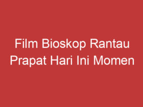 Film Bioskop Rantau Prapat Hari Ini Momen Romantis Dan Petualangan Seru