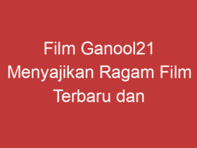 Film Ganool21 Menyajikan Ragam Film Terbaru Dan Terpopuler