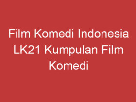 Film Komedi Indonesia Lk21 Kumpulan Film Komedi Indonesia Terbaik Di Lk21