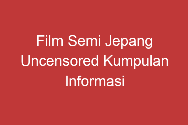 Film Semi Jepang Uncensored Kumpulan Informasi Terbaru