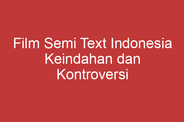 Film Semi Text Indonesia Keindahan Dan Kontroversi