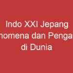 Indo Xxi Jepang Fenomena Dan Pengaruh Di Dunia Hiburan