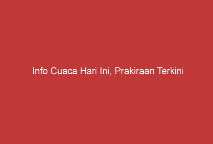 Info Cuaca Hari Ini, Prakiraan Terkini