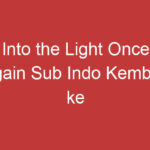 Into The Light Once Again Sub Indo Kembali Ke Cahaya Dalam Terjemahan Bahasa Indonesia