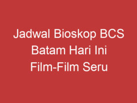 Jadwal Bioskop Bcs Batam Hari Ini Film Film Seru Yang Tayang