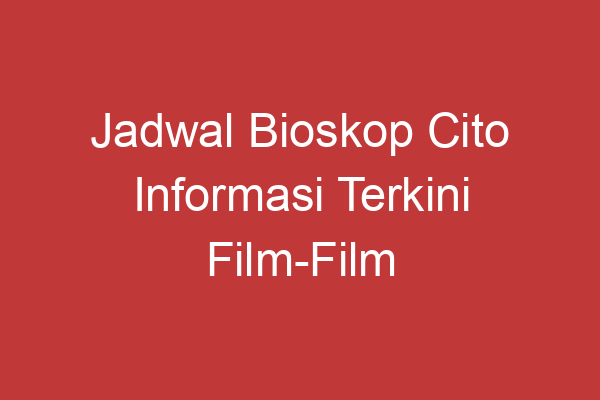 Jadwal Bioskop Cito Informasi Terkini Film Film Yang Tayang Di Bioskop Cito