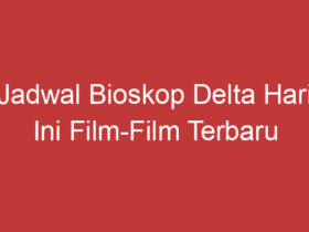 Jadwal Bioskop Delta Hari Ini Film Film Terbaru Dan Jam Tayangnya