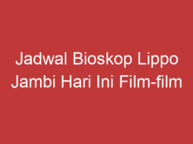 Jadwal Bioskop Lippo Jambi Hari Ini Film Film Seru Yang Sedang Tayang