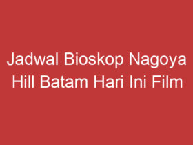 Jadwal Bioskop Nagoya Hill Batam Hari Ini Film Terbaru Dan Waktu Tayang