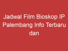 Jadwal Film Bioskop Ip Palembang Info Terbaru Dan Menarik