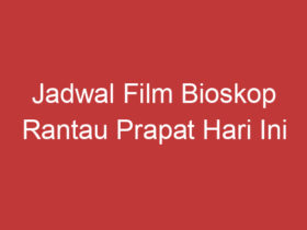 Jadwal Film Bioskop Rantau Prapat Hari Ini Pilihan Hiburan Terbaik Di Akhir Pekan