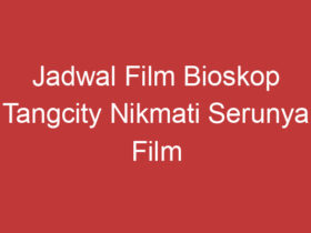 Jadwal Film Bioskop Tangcity Nikmati Serunya Film Terbaru Di Tangcity Mall