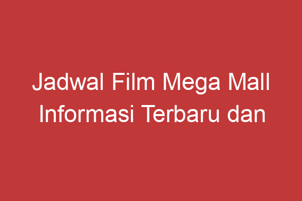 Jadwal Film Mega Mall Informasi Terbaru Dan Terlengkap