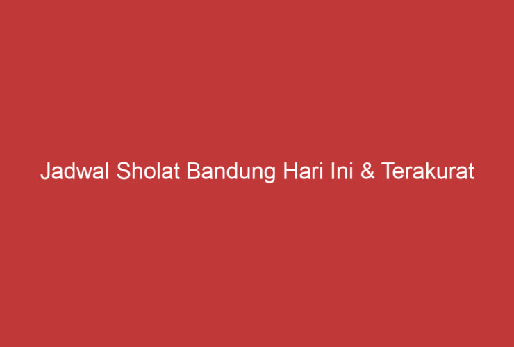 Jadwal Sholat Bandung Hari Ini & Terakurat