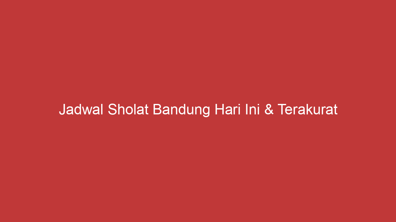 Jadwal Sholat Bandung Hari Ini & Terakurat