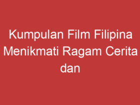 Kumpulan Film Filipina Menikmati Ragam Cerita Dan Budaya Filipina