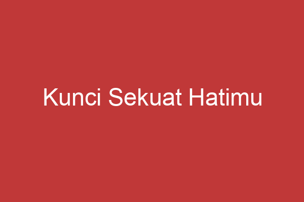 Kunci Sekuat Hatimu