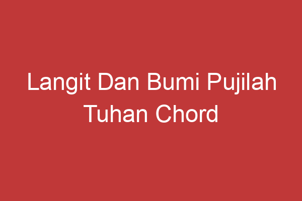 Langit Dan Bumi Pujilah Tuhan Chord